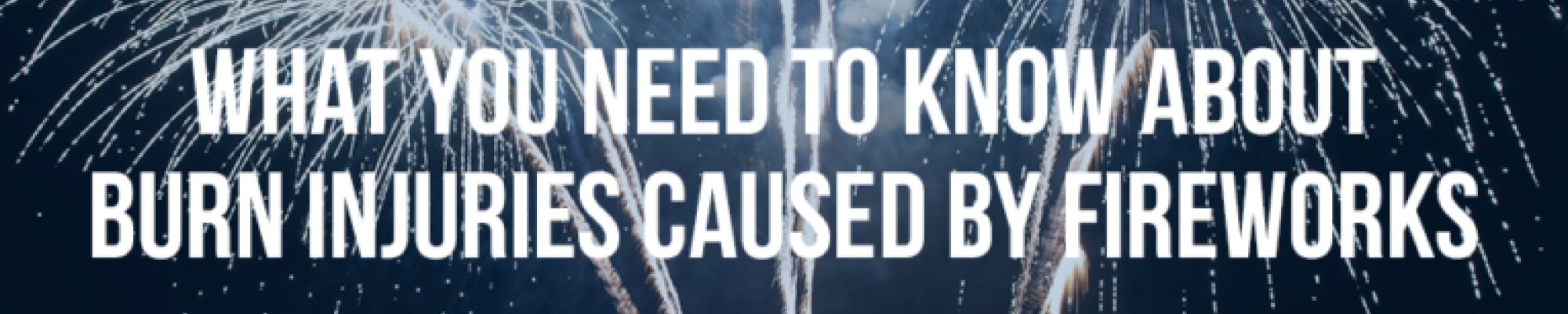 What You Need To Know About Injuries Caused By Fireworks - Mukerji Law