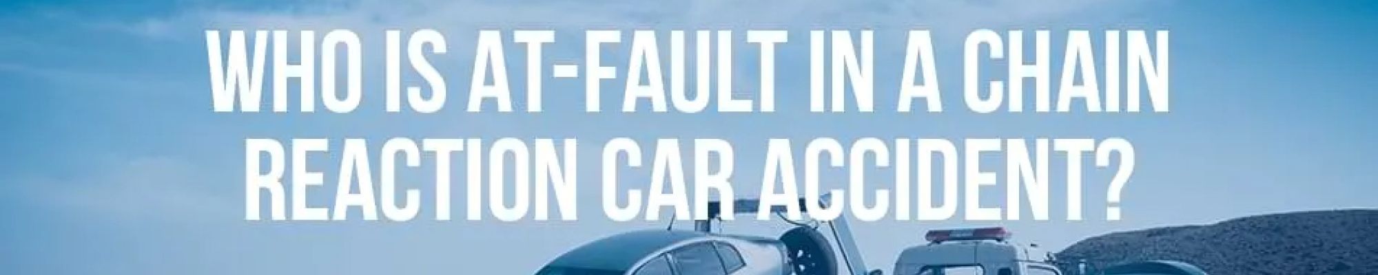 Who is At-Fault in a Chain Reaction Car Accident? - Mukerji Law